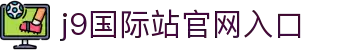 j9.com(中国区)官方网站-移动体验,畅快无忧!